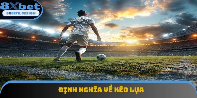 Diễn giải định nghĩa dễ hiểu về kèo lựa Diễn giải định nghĩa dễ hiểu về kèo lựa